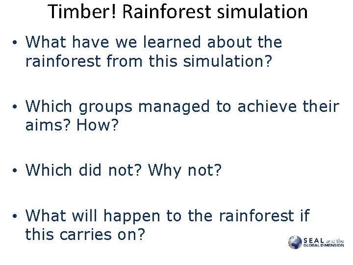 Timber! Rainforest simulation • What have we learned about the rainforest from this simulation?