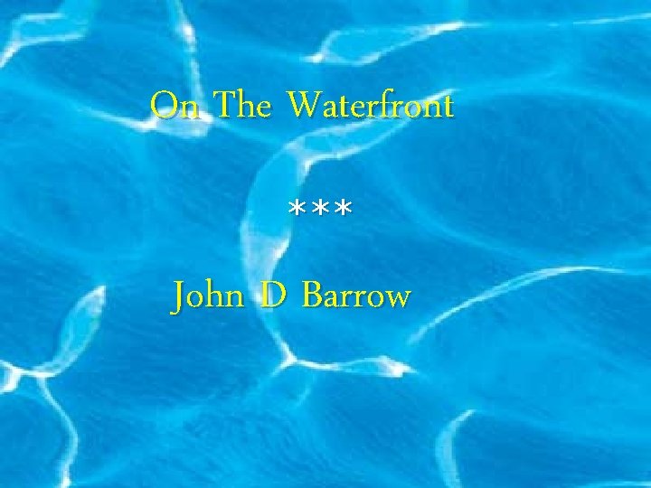 On The Waterfront *** John D Barrow 