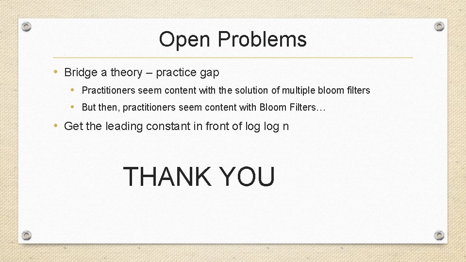 Open Problems • Bridge a theory – practice gap • Practitioners seem content with