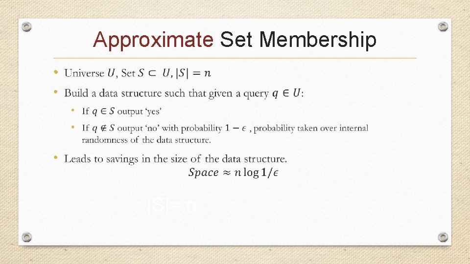 Approximate Set Membership • |S|= n 