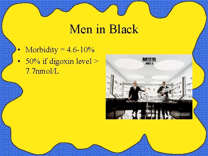 Men in Black • Morbidity = 4. 6 -10% • 50% if digoxin level