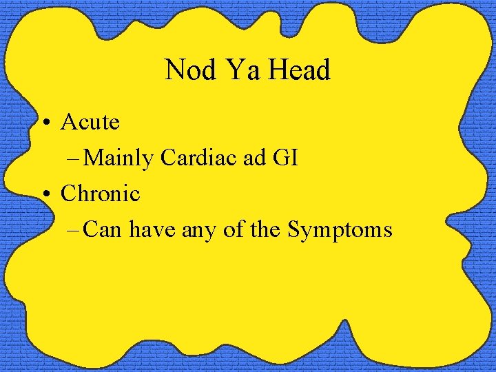 Nod Ya Head • Acute – Mainly Cardiac ad GI • Chronic – Can
