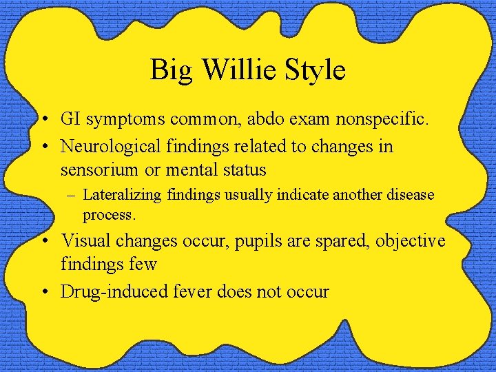 Big Willie Style • GI symptoms common, abdo exam nonspecific. • Neurological findings related