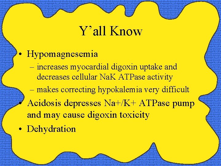 Y’all Know • Hypomagnesemia – increases myocardial digoxin uptake and decreases cellular Na. K