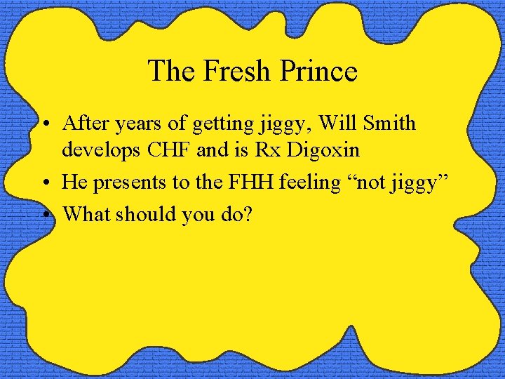 The Fresh Prince • After years of getting jiggy, Will Smith develops CHF and