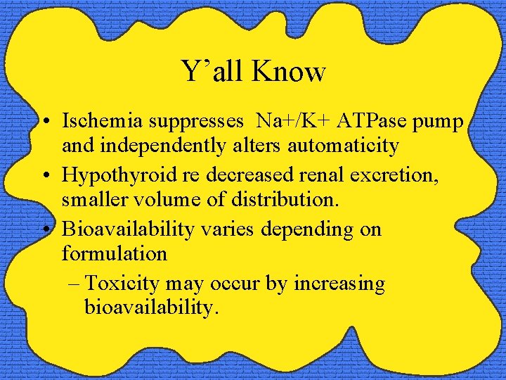Y’all Know • Ischemia suppresses Na+/K+ ATPase pump and independently alters automaticity • Hypothyroid