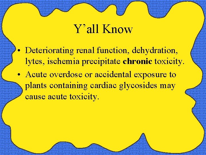 Y’all Know • Deteriorating renal function, dehydration, lytes, ischemia precipitate chronic toxicity. • Acute