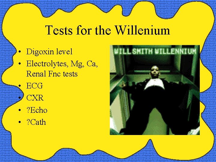 Tests for the Willenium • Digoxin level • Electrolytes, Mg, Ca, Renal Fnc tests