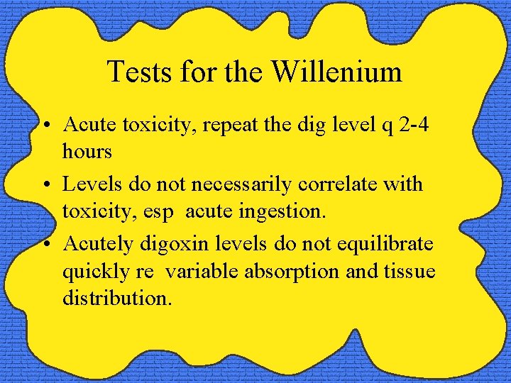 Tests for the Willenium • Acute toxicity, repeat the dig level q 2 -4