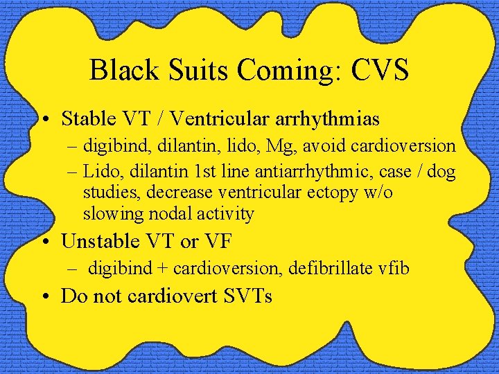 Black Suits Coming: CVS • Stable VT / Ventricular arrhythmias – digibind, dilantin, lido,