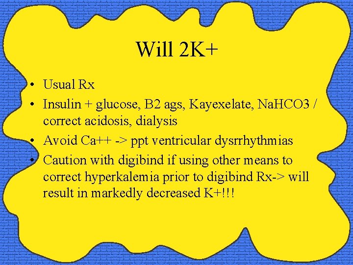 Will 2 K+ • Usual Rx • Insulin + glucose, B 2 ags, Kayexelate,