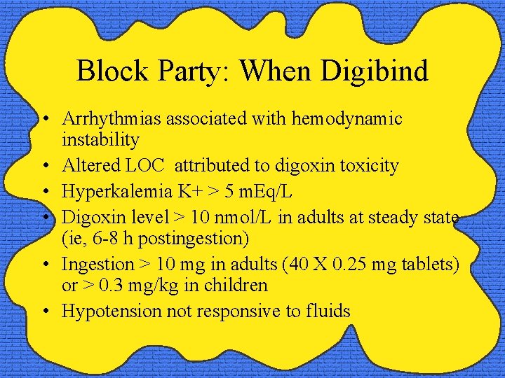 Block Party: When Digibind • Arrhythmias associated with hemodynamic instability • Altered LOC attributed