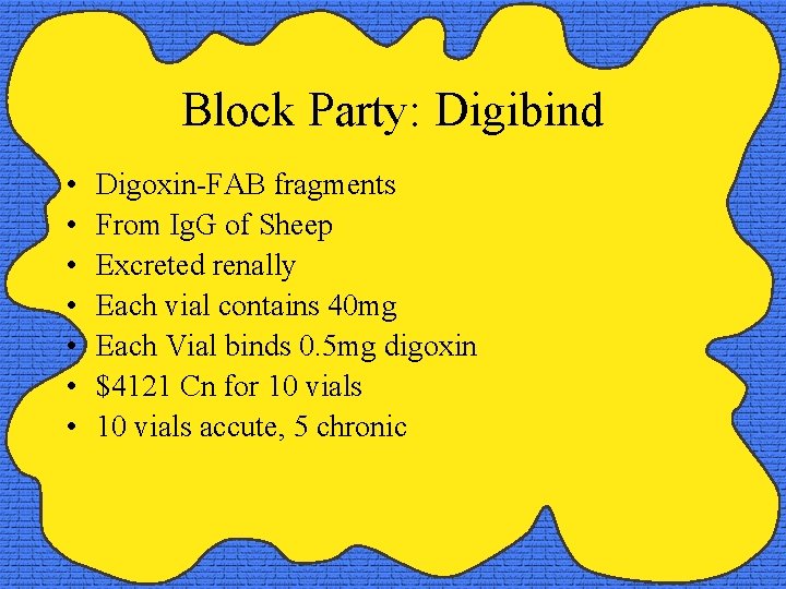 Block Party: Digibind • • Digoxin-FAB fragments From Ig. G of Sheep Excreted renally