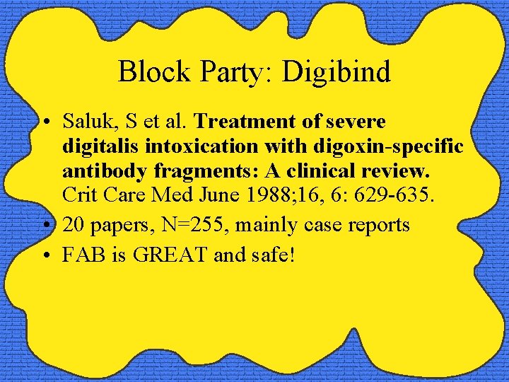 Block Party: Digibind • Saluk, S et al. Treatment of severe digitalis intoxication with