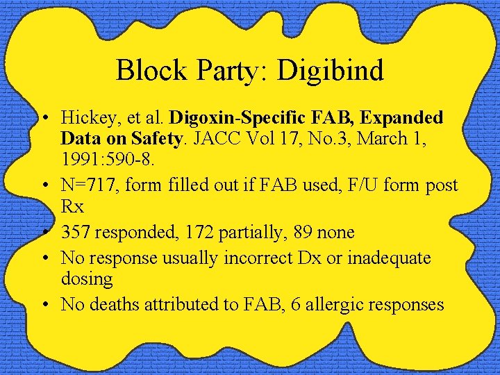 Block Party: Digibind • Hickey, et al. Digoxin-Specific FAB, Expanded Data on Safety. JACC