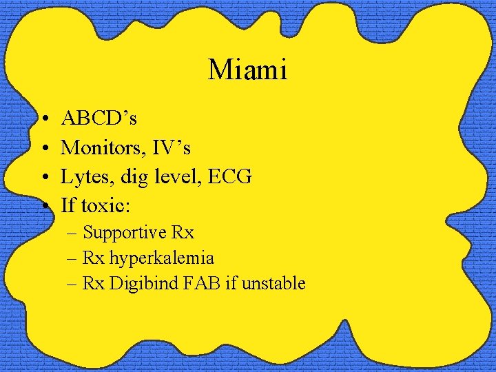 Miami • • ABCD’s Monitors, IV’s Lytes, dig level, ECG If toxic: – Supportive
