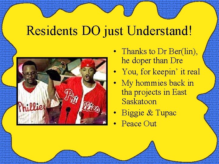 Residents DO just Understand! • Thanks to Dr Ber(lin), he doper than Dre •