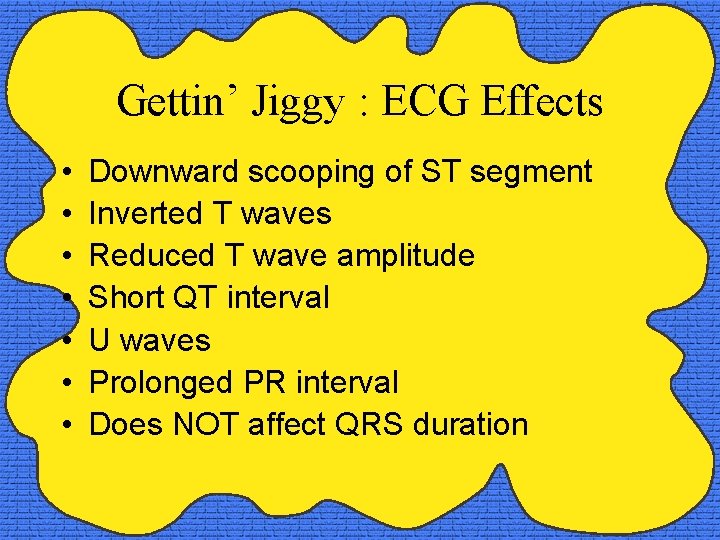 Gettin’ Jiggy : ECG Effects • • Downward scooping of ST segment Inverted T
