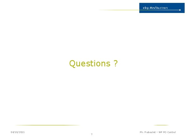 Questions ? 04/10/2011 7 Ph. Fraboulet – WP PO Control 