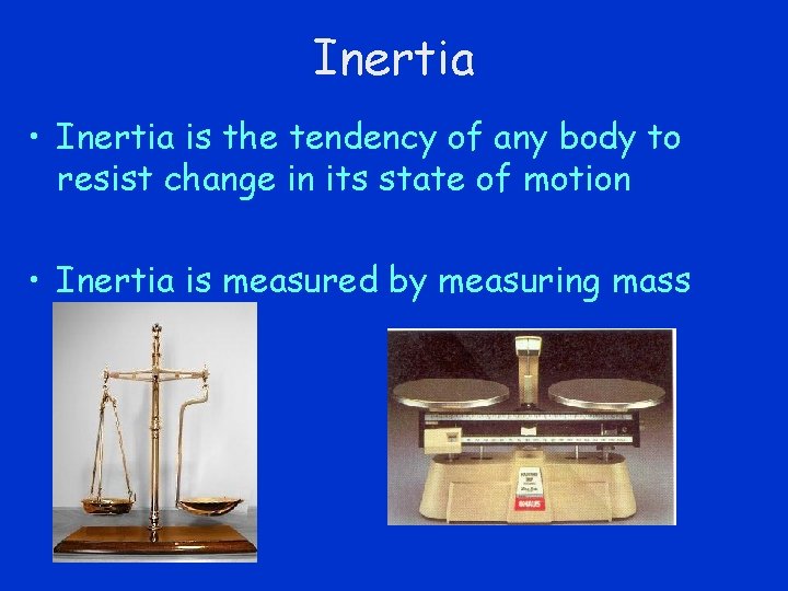 Inertia • Inertia is the tendency of any body to resist change in its