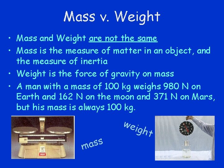 Mass v. Weight • Mass and Weight are not the same • Mass is