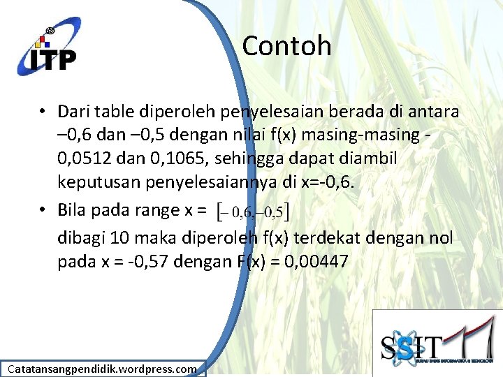 Contoh • Dari table diperoleh penyelesaian berada di antara – 0, 6 dan –