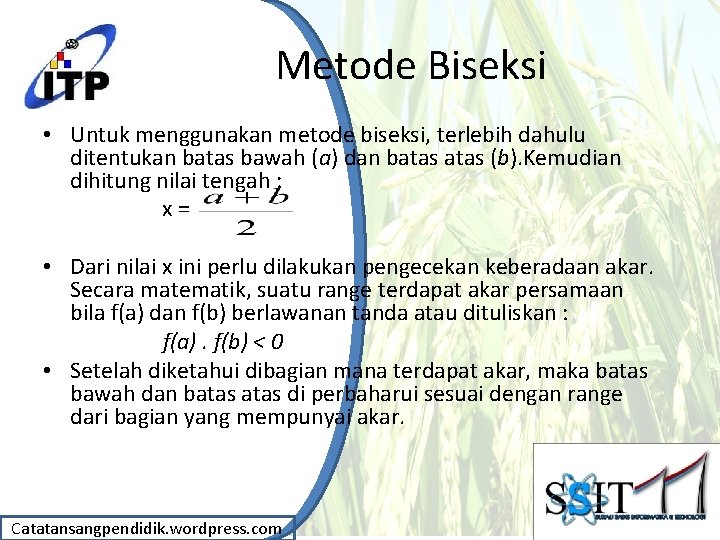 Metode Biseksi • Untuk menggunakan metode biseksi, terlebih dahulu ditentukan batas bawah (a) dan