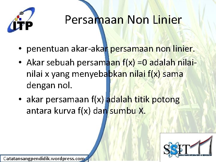 Persamaan Non Linier • penentuan akar-akar persamaan non linier. • Akar sebuah persamaan f(x)