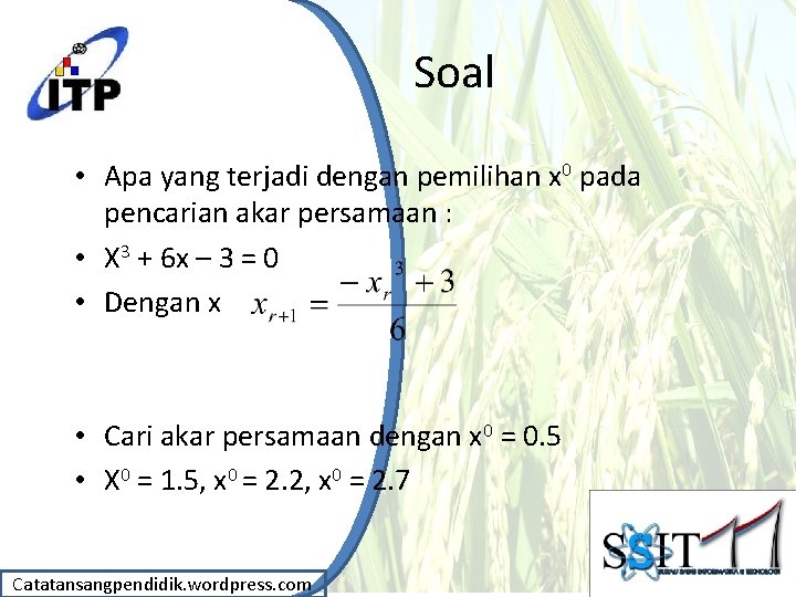 Soal • Apa yang terjadi dengan pemilihan x 0 pada pencarian akar persamaan :