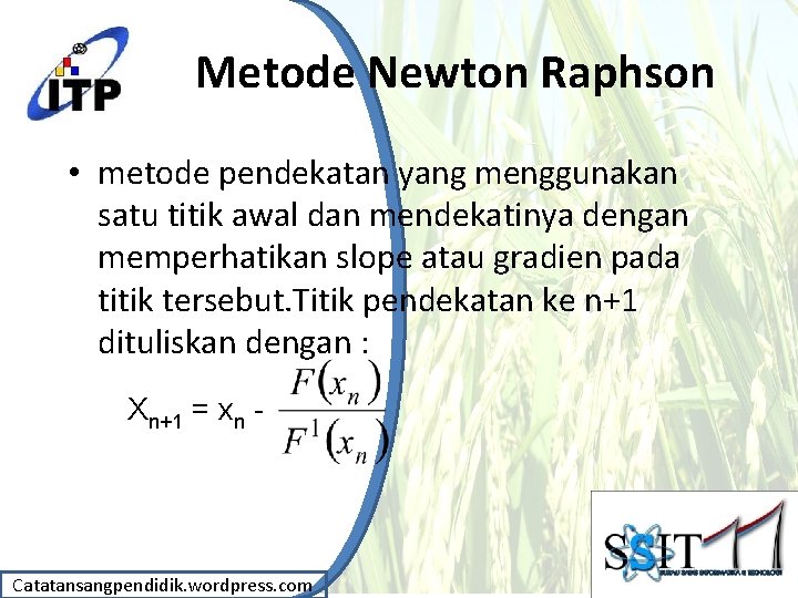 Metode Newton Raphson • metode pendekatan yang menggunakan satu titik awal dan mendekatinya dengan