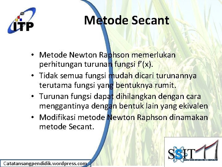 Metode Secant • Metode Newton Raphson memerlukan perhitungan turunan fungsi f’(x). • Tidak semua