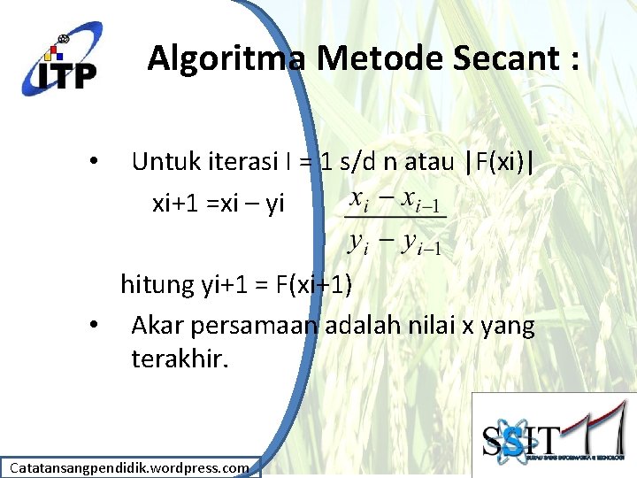 Algoritma Metode Secant : • Untuk iterasi I = 1 s/d n atau |F(xi)|