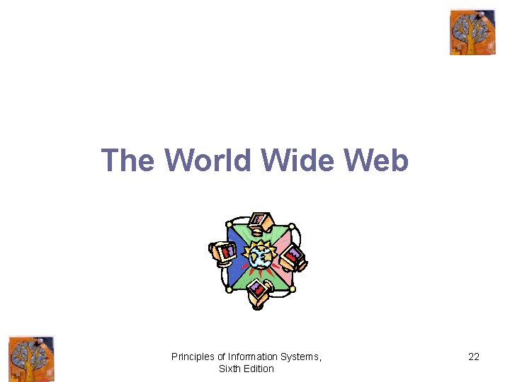 The World Wide Web Principles of Information Systems, Sixth Edition 22 