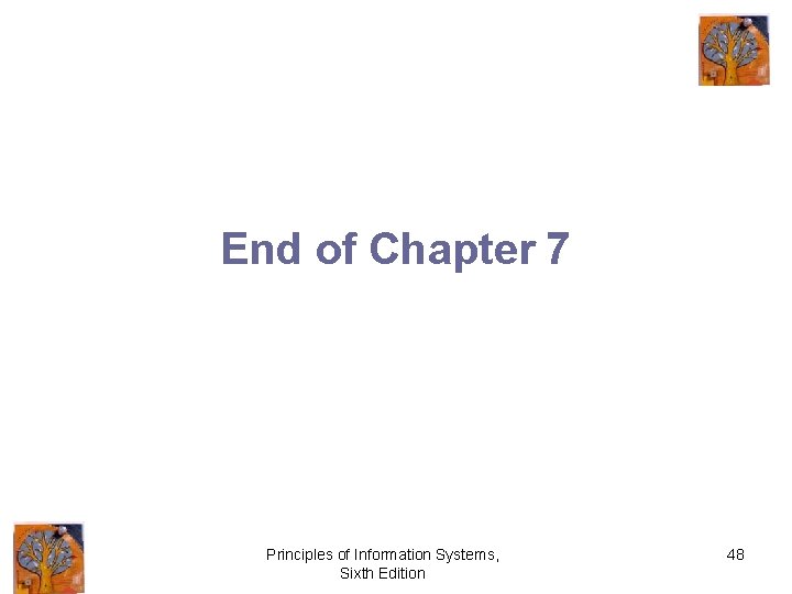 End of Chapter 7 Principles of Information Systems, Sixth Edition 48 