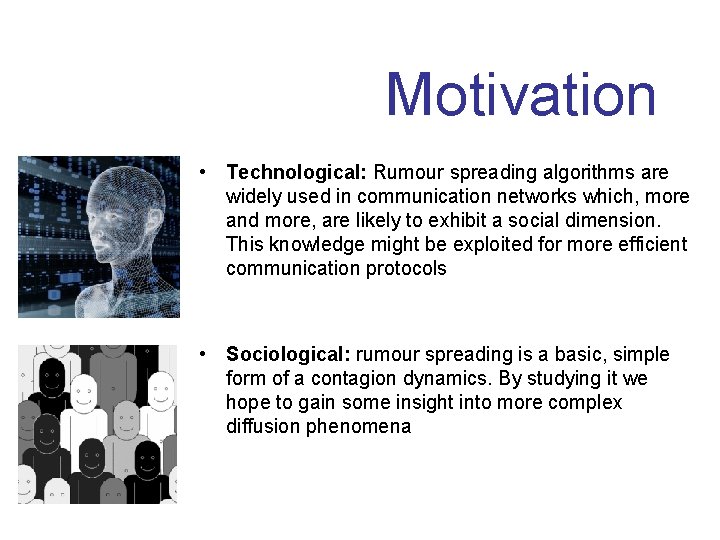 Motivation • Technological: Rumour spreading algorithms are widely used in communication networks which, more
