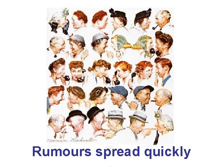 Rumours spread quickly 