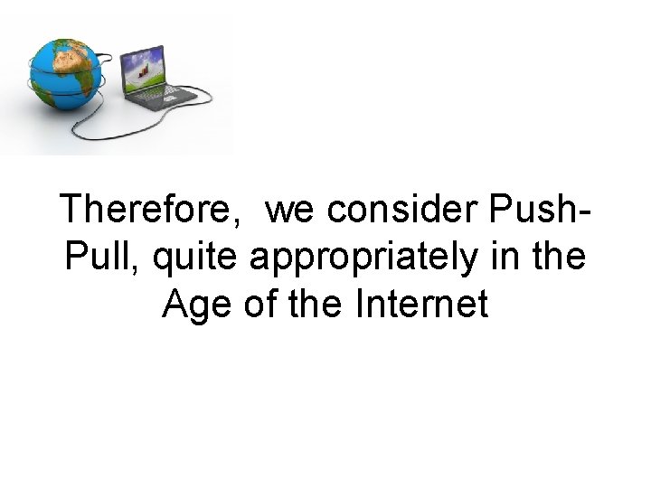 Therefore, we consider Push. Pull, quite appropriately in the Age of the Internet 