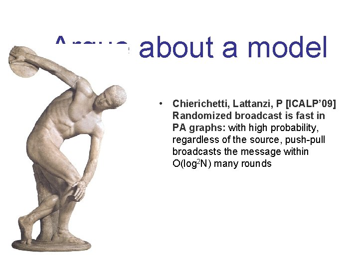 Argue about a model • Chierichetti, Lattanzi, P [ICALP’ 09] Randomized broadcast is fast