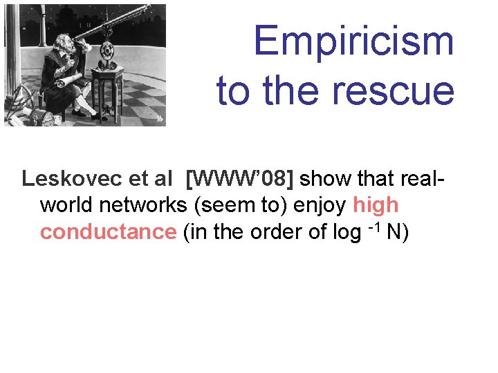 Empiricism to the rescue Leskovec et al [WWW’ 08] show that realworld networks (seem