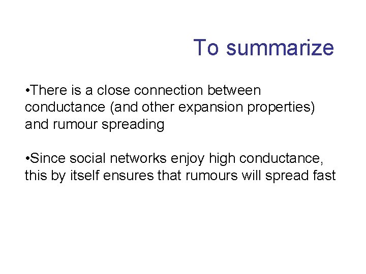 To summarize • There is a close connection between conductance (and other expansion properties)