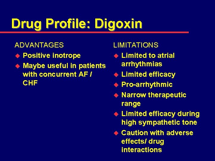 Drug Profile: Digoxin ADVANTAGES LIMITATIONS u Positive inotrope u Limited to atrial arrhythmias u