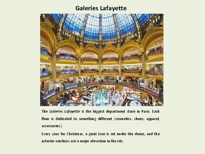 Galeries Lafayette The Galeries Lafayette is the biggest department store in Paris. Each floor