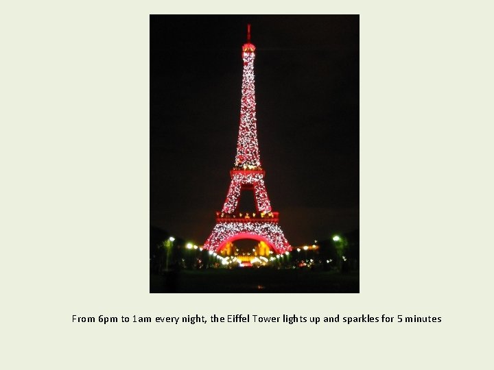 From 6 pm to 1 am every night, the Eiffel Tower lights up and