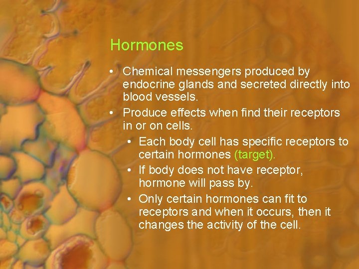 Hormones • Chemical messengers produced by endocrine glands and secreted directly into blood vessels.