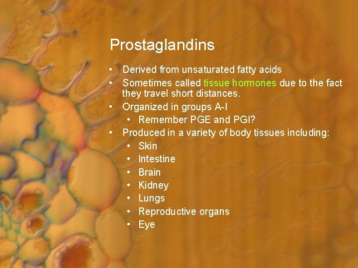 Prostaglandins • Derived from unsaturated fatty acids • Sometimes called tissue hormones due to