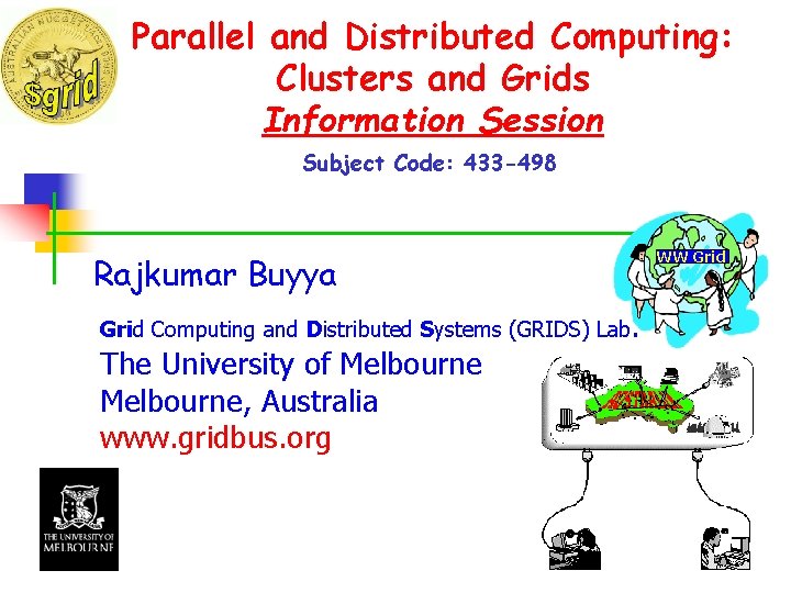 Parallel and Distributed Computing: Clusters and Grids Information Session Subject Code: 433 -498 Rajkumar