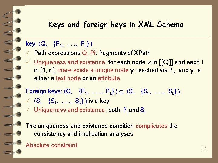 Keys and foreign keys in XML Schema key: (Q, {P 1, . . .