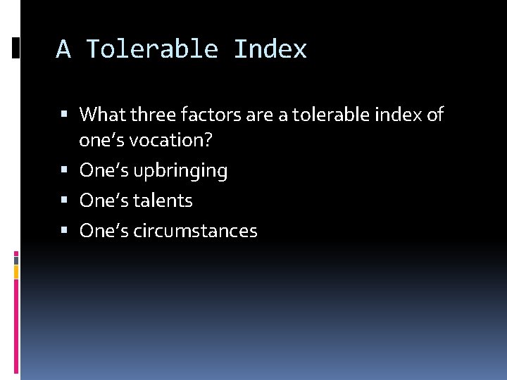 A Tolerable Index What three factors are a tolerable index of one’s vocation? One’s