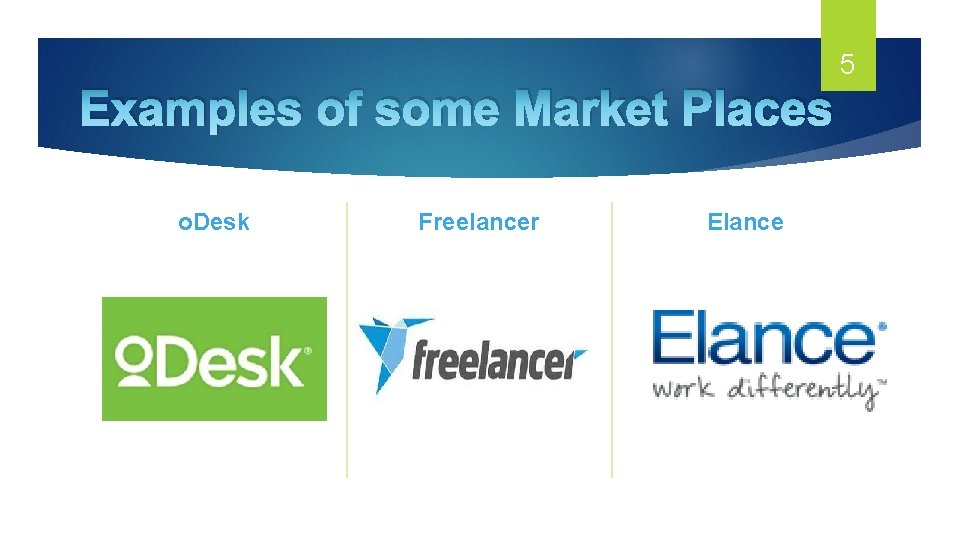 Examples of some Market Places o. Desk Freelancer Elance 5 