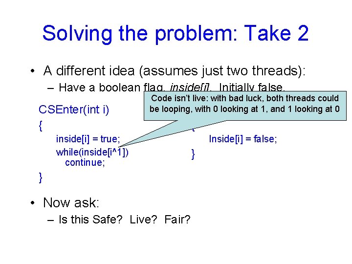 Solving the problem: Take 2 • A different idea (assumes just two threads): –